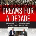 خرید و دانلود نسخه کامل کتاب Dreams for a Decade: International Nuclear Abolitionism and the End of the Cold War