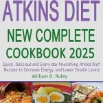 خرید و دانلود نسخه کامل کتاب Easy-to-Prepare Atkins Diet New Complete Cookbook 2025: Quick, Delicious and Every day Nourishing Atkins Diet Recipes to Increase Energy, and Lower Insulin Levels