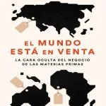 خرید و دانلود نسخه کامل کتاب El mundo está en venta – La cara oculta del negocio de las materias primas