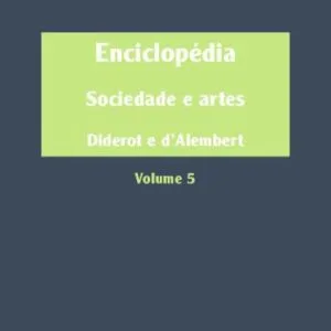 خرید و دانلود نسخه کامل کتاب Enciclopédia, ou Dicionário razoado das ciências, das artes e dos ofícios – Volume 5 Sociedade e artes