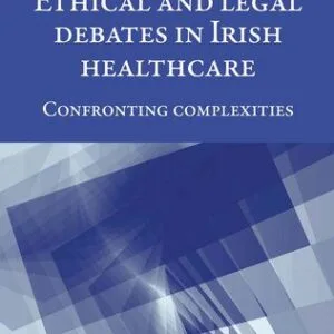 خرید و دانلود نسخه کامل کتاب Ethical and Legal Debates in Irish Healthcare: Confronting Complexities