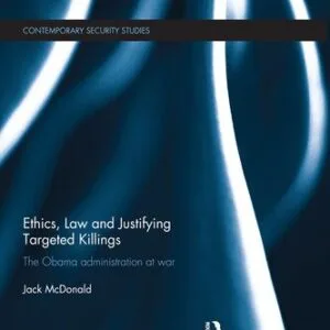 خرید و دانلود نسخه کامل کتاب Ethics, Law and Justifying Targeted Killings: The Obama Administration at War