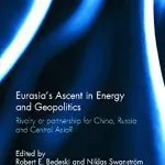 خرید و دانلود نسخه کامل کتاب Eurasia’s Ascent in Energy and Geopolitics: Rivalry or Partnership for China, Russia, and Central Asia?