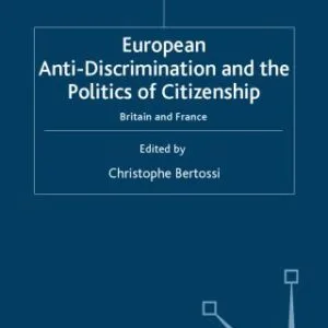 خرید و دانلود نسخه کامل کتاب European Anti-Discrimination and the Politics of Citizenship: Britain and France (Migration, Minorities and Citizenship)