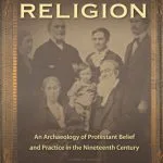 خرید و دانلود نسخه کامل کتاب Everyday Religion: An Archaeology of Protestant Belief and Practice in the Nineteenth Century