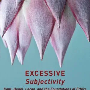 خرید و دانلود نسخه کامل کتاب Excessive Subjectivity: Kant, Hegel, Lacan, and the Foundations of Ethics