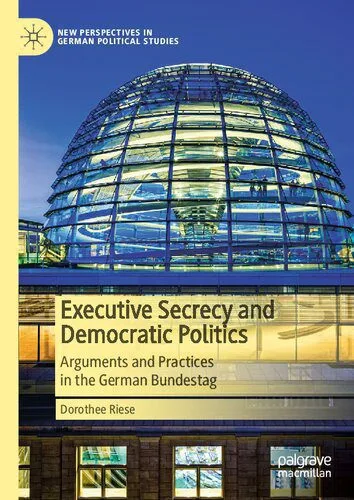 خرید و دانلود نسخه کامل کتاب Executive Secrecy and Democratic Politics: Arguments and Practices in the German Bundestag_68e6f54b33eea.jpeg خرید و دانلود نسخه کامل کتاب Executive Secrecy and Democratic Politics: Arguments and Practices in the German Bundestag