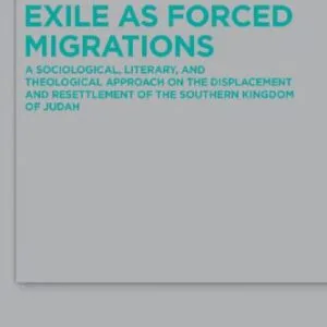 خرید و دانلود نسخه کامل کتاب Exile as Forced Migrations: A Sociological, Literary, and Theological Approach on the Displacement and Resettlement of the Southern Kingdom of Judah
