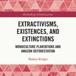 خرید و دانلود نسخه کامل کتاب Extractivisms, Existences and Extinctions: Monoculture Plantations and Amazon Deforestation