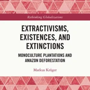 خرید و دانلود نسخه کامل کتاب Extractivisms, Existences and Extinctions: Monoculture Plantations and Amazon Deforestation