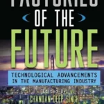 خرید و دانلود نسخه کامل کتاب 
Factories of the Future: Technological Advancements in the Manufacturing Industry