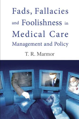 خرید و دانلود نسخه کامل کتاب Fads, Fallacies And Foolishness in Medical Care Management And Policy_68e9247e70342.jpeg خرید و دانلود نسخه کامل کتاب Fads, Fallacies And Foolishness in Medical Care Management And Policy