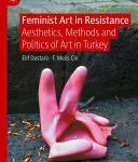 خرید و دانلود نسخه کامل کتاب Feminist Art in Resistance: Aesthetics, Methods and Politics of Art in Turkey