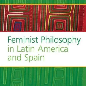 خرید و دانلود نسخه کامل کتاب Feminist Philosophy in Latin America and Spain. (Value Inquiry Book Series)