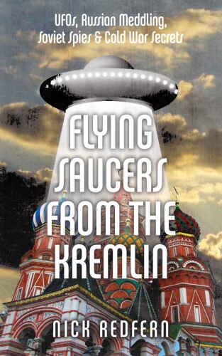 خرید و دانلود نسخه کامل کتاب Flying Saucers from the Kremlin: UFOs, Russian Meddling, Soviet Spies & Cold War Secrets_68e3033503665.jpeg خرید و دانلود نسخه کامل کتاب Flying Saucers from the Kremlin: UFOs, Russian Meddling, Soviet Spies & Cold War Secrets