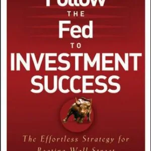 خرید و دانلود نسخه کامل کتاب Follow the Fed to Investment Success: The Effortless Strategy for Beating Wall Street