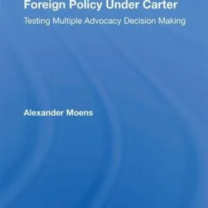 خرید و دانلود نسخه کامل کتاب Foreign Policy Under Carter: Testing Multiple Advocacy Decision Making