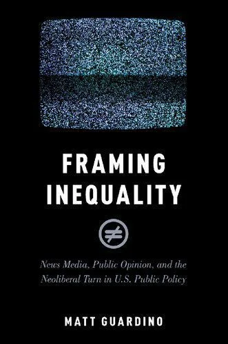 خرید و دانلود نسخه کامل کتاب Framing Inequality: News Media, Public Opinion, and the Neoliberal Turn in U.S. Public Policy_68e8c8a81b52a.jpeg خرید و دانلود نسخه کامل کتاب Framing Inequality: News Media, Public Opinion, and the Neoliberal Turn in U.S. Public Policy