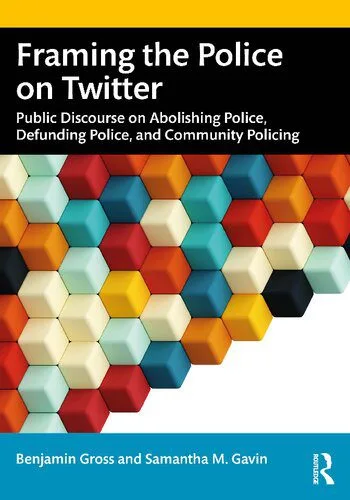 خرید و دانلود نسخه کامل کتاب Framing the Police on Twitter: Public Discourse on Abolishing Police, Defunding Police, and Community Policing_68e52b381847b.jpeg خرید و دانلود نسخه کامل کتاب Framing the Police on Twitter: Public Discourse on Abolishing Police, Defunding Police, and Community Policing
