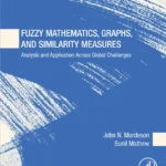 خرید و دانلود نسخه کامل کتاب 
Fuzzy Mathematics, Graphs, and Similarity Measures: Analysis and Application Across Global Challenges