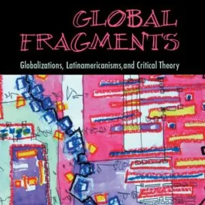 خرید و دانلود نسخه کامل کتاب Global Fragments: Latinamericanisms, Globalizations, and Critical Theory