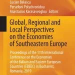 خرید و دانلود نسخه کامل کتاب Global, Regional and Local Perspectives on the Economies of Southeastern Europe: Proceedings of the 11th International Conference on the Economies of the Balkan and Eastern European Countries (EBEEC) in Bucharest, Romania, 2019