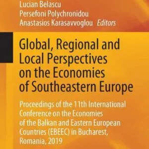خرید و دانلود نسخه کامل کتاب Global, Regional and Local Perspectives on the Economies of Southeastern Europe: Proceedings of the 11th International Conference on the Economies of the Balkan and Eastern European Countries (EBEEC) in Bucharest, Romania, 2019