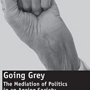 خرید و دانلود نسخه کامل کتاب Going Grey: The Mediation of Politics in an Ageing Society