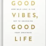 خرید و دانلود نسخه کامل کتاب Good Vibes, Good Life: How Self-Love Is the Key to Unlocking Your Greatness by Vex King