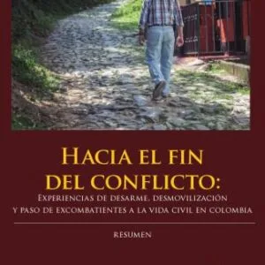 خرید و دانلود نسخه کامل کتاب Hacia el fin del conflicto: Experiencias de desarme, desmovilización y paso de excombatientes a la vida civil en Colombia