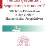 خرید و دانلود نسخه کامل کتاب Heillos gespalten? Segensreich erneuert? 500 Jahre Reformation in der Vielfalt ökumenischer Perspektiven