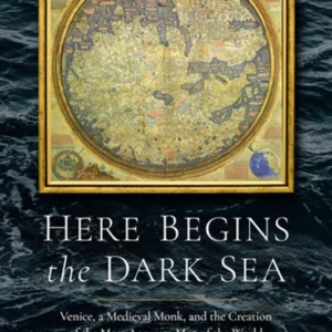 خرید و دانلود نسخه کامل کتاب 
Here Begins the Dark Sea: Venice, a Medieval Monk, and the Creation of the Most Accurate Map of the World