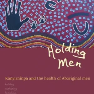 خرید و دانلود نسخه کامل کتاب Holding men : kanyirninpa and the health of Aboriginal men