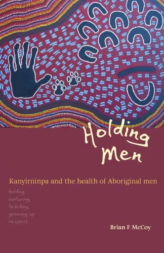 خرید و دانلود نسخه کامل کتاب Holding men : kanyirninpa and the health of Aboriginal men_68f96cb152410.jpeg خرید و دانلود نسخه کامل کتاب Holding men : kanyirninpa and the health of Aboriginal men