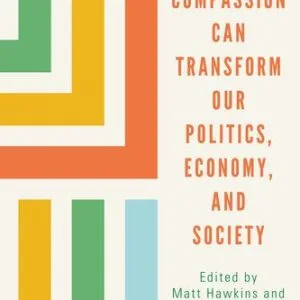 خرید و دانلود نسخه کامل کتاب How Compassion Can Transform Our Politics, Economy and Society