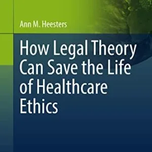 خرید و دانلود نسخه کامل کتاب How Legal Theory Can Save the Life of Healthcare Ethics