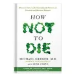 خرید و دانلود نسخه کامل کتاب How Not to Die Discover the Foods Scientifically Proven to Prevent and Reverse Disease by Michael Greger, Gene Stone