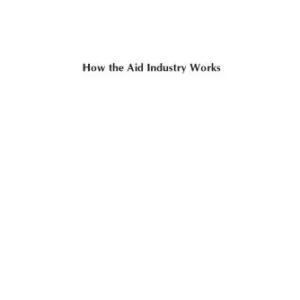 خرید و دانلود نسخه کامل کتاب How the Aid Industry Works: An Introduction to International Development