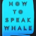 خرید و دانلود نسخه کامل کتاب How to Speak Whale: A Voyage into the Future of Animal Communication by Tom Mustill PDF