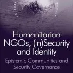 خرید و دانلود نسخه کامل کتاب Humanitarian NGOs, (In)Security and Identity: Epistemic Communities and Security Governance