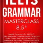 خرید و دانلود نسخه کامل کتاب IELTS Grammar Masterclass 8.5 © English Grammar for IELTS 8.5: 100+ pages of Essential English Grammar Rules + Exercises for Advanced IELTS Students: IELTS Vocabulary Books Series by Marc Roche PDF