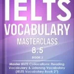 خرید و دانلود نسخه کامل کتاب IELTS Vocabulary Masterclass 8.5. BOOK 2. Master IELTS Collocations: Reading Vocabulary & Listening Vocabulary: (IELTS Vocabulary Book 2 ©) by Marc Roche PDF