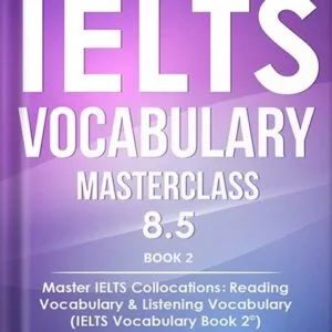 خرید و دانلود نسخه کامل کتاب IELTS Vocabulary Masterclass 8.5. BOOK 2. Master IELTS Collocations: Reading Vocabulary & Listening Vocabulary: (IELTS Vocabulary Book 2 ©) by Marc Roche PDF