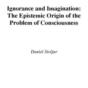 خرید و دانلود نسخه کامل کتاب Ignorance and Imagination: The Epistemic Origin of the Problem of Consciousness