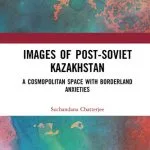خرید و دانلود نسخه کامل کتاب Images of the Post-Soviet Kazakshtan: A Cosmopolitan Space With Borderland Anxieties