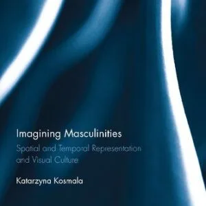 خرید و دانلود نسخه کامل کتاب Imagining Masculinities: Spatial and Temporal Representation and Visual Culture
