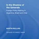 خرید و دانلود نسخه کامل کتاب In the Shadow of the Generals: Foreign Policy Making in Argentina, Brazil and Chile