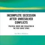 خرید و دانلود نسخه کامل کتاب Incomplete Secession after Unresolved Conflicts: Political Order and Escalation in the Post-Soviet Space