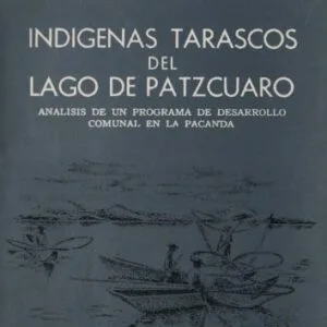 خرید و دانلود نسخه کامل کتاب Indígenas Tarascos del Lago de Pátzcuaro: Análisis de un Programa de Desarrollo Comunal en la Pacanda