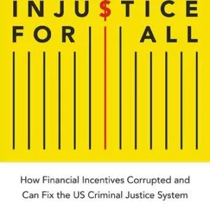 خرید و دانلود نسخه کامل کتاب Injustice for All: How Financial Incentives Corrupted and Can Fix the US Criminal Justice System